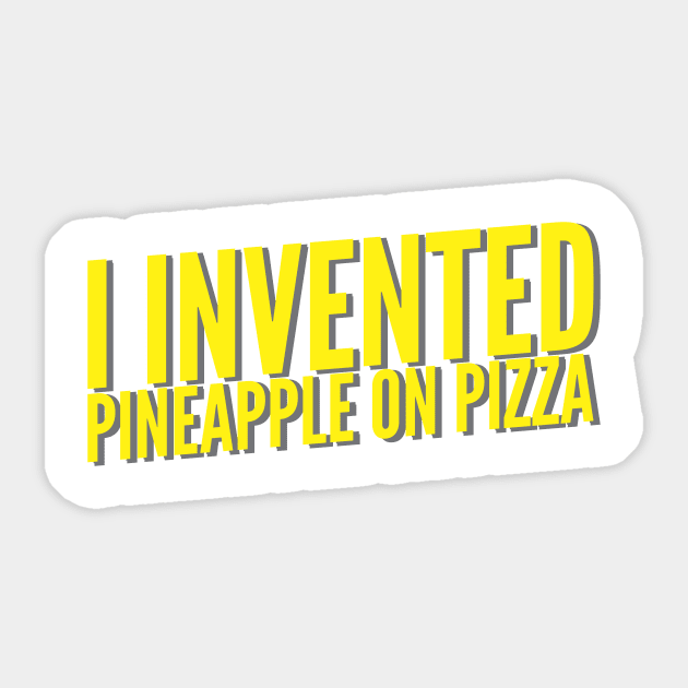I Invented Pineapple On Pizza Sticker by thingsandthings